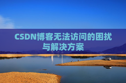 CSDN博客无法访问的困扰与解决方案